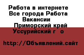 Работа в интернете - Все города Работа » Вакансии   . Приморский край,Уссурийский г. о. 